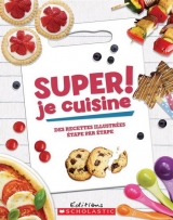 Super! Je cuisine : recettes illustrées étape par étape