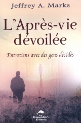 L'après-vie dévoilée Entretiens avec des gens décédés