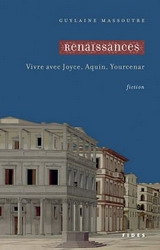 Renaissances : Vivre avec Joyce, Aquin, Youcenar